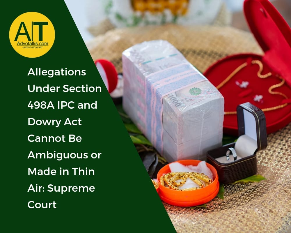 Allegations Under Section 498A IPC And Dowry Act Cannot Be Ambiguous Or Made In Thin Air: Supreme Co